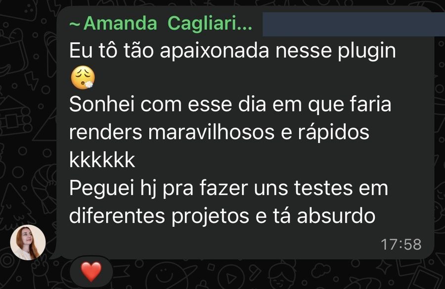 Amanda Cagliari: Tô tão apaixonada nesse plugin. Sonhei com esse dia em que faria renders maravilhosos e rápidos. Peguei hoje pra fazer uns testes em diferentes projetos e tá absurdo.