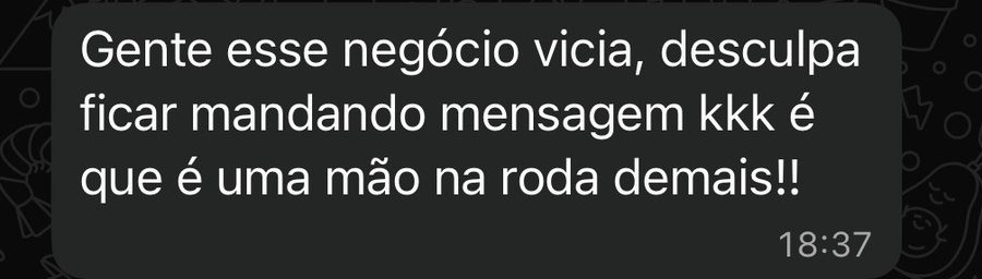 Aluna anônima: Gente esse negócio vicia, desculpa ficar mandando mensagem. É que é uma mão na roda demais!!